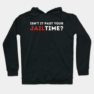 ISNT IT PAST YOUR JAILTIME Hoodie